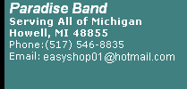 Paradise Band Serving All of Michigan Howell, MI 48855 Phone:(517) 546-8835      Email: easyshop01@hotmail.com